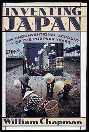 Inventing Japan: The Making of a Postwar Civilization by William Chapman