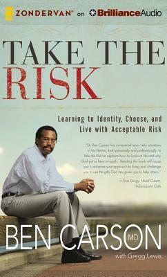 Take the Risk: Learning to Identify, Choose, and Live with Acceptable Risk by Ben Carson
