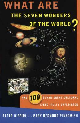 What Are the Seven Wonders of the World?: And 100 Other Great Cultural Lists--Fully Explicated by Peter D'Epiro, Mary Desmond Pinkowish