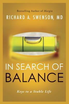 In Search of Balance: Keys to a Stable Life by Richard A. Swenson