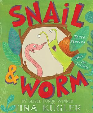 Snail and Worm: Three Stories About Two Friends by Tina Kügler, Tina Kügler