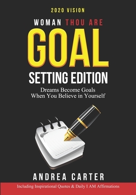 2020 Vision Woman Thou Are Goal Setting Edition: Dreams Become Goals When You Believe in Yourself by Andrea Carter