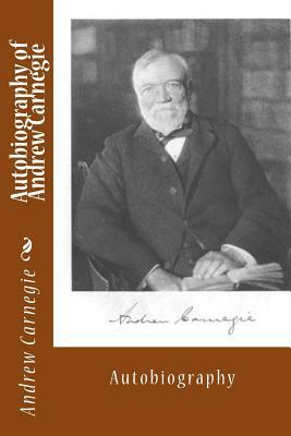 Autobiography of Andrew Carnegie: Autobiography by Andrew Carnegie