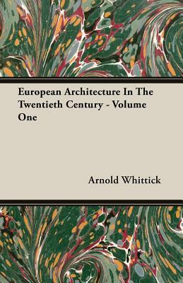 European Architecture in the Twentieth Century - Volume One by Arnold Whittick