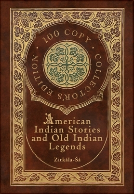 American Indian Stories and Old Indian Legends (100 Copy Collector's Edition) by Zitkála-Šá