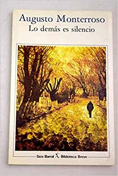 Lo Demas Es Silencio by Augusto Monterroso