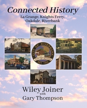 Connected History, La Grange, Knights Ferry, Oakdale, Riverbank by Wiley Joiner