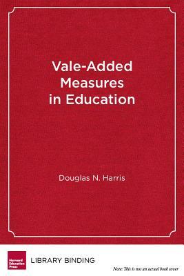 Value-Added Measures in Education: What Every Educator Needs to Know by Douglas N. Harris