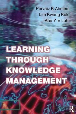 Learning Through Knowledge Management by Pervaiz K. Ahmed