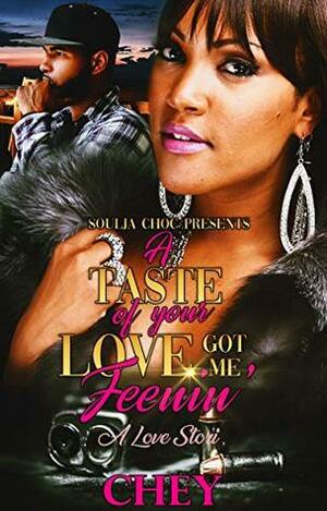 A Taste of Your Love Got Me Feenin by Chey