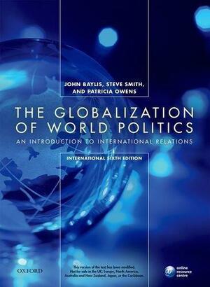 The Globalization of World Politics by Steve Smith, John Baylis, Patricia Owens