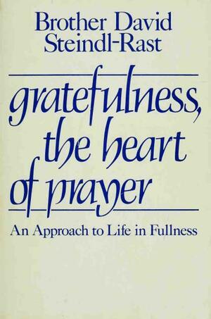 Gratefulness, the Heart of Prayer by David Steindl-Rast