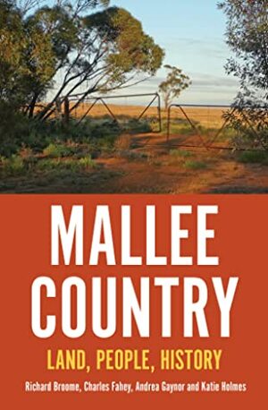 Mallee Country: Land, People, History by Richard Brooome, Charles Fahey, Katie Holmes, Andrea Gaynor