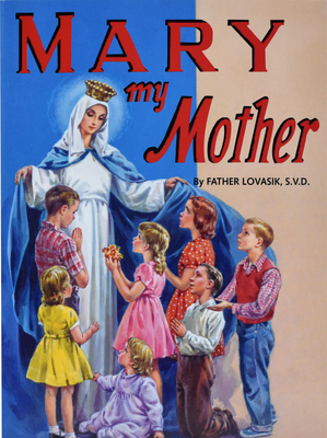Mary My Mother by Lawrence G. Lovasik