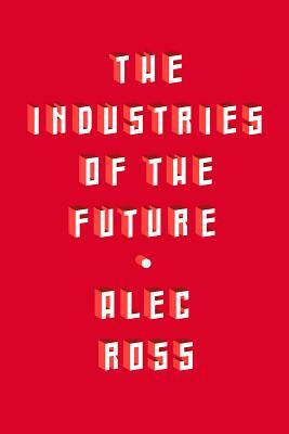 Industries of the Future by Alec Ross