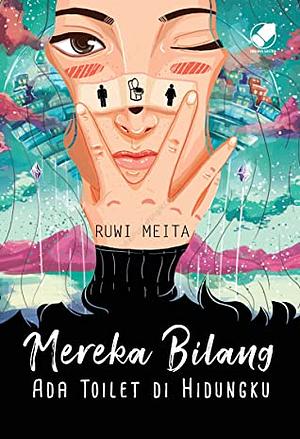 Mereka Bilang Ada Toilet Di Hidungku by Ruwi Meita