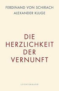 Die Herzlichkeit der Vernunft by Ferdinand von Schirach, Alexander Kluge