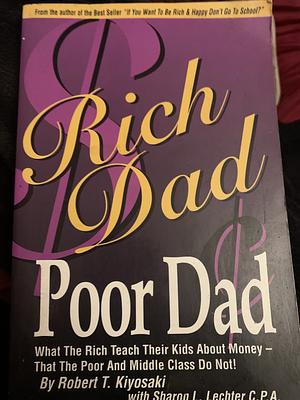 Rich Dad, Poor Dad: What the Rich Teach Their Kids about Money--That the Poor and Middle Class Do Not! by Robert T. Kiyosaki