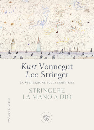 Stringere la mano a Dio: Conversazione sulla scrittura by Kurt Vonnegut, Lee Stringer