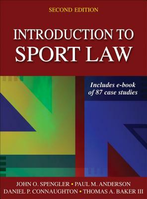 Introduction to Sport Law with Case Studies in Sport Law by Daniel P. Connaughton, Paul M. Anderson, John O. Spengler