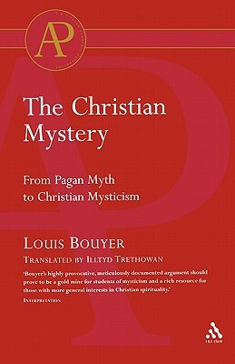 The Christian Mystery: From Pagan Myth to Christian Mysticism by Louis Bouyer