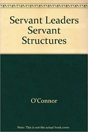 Servant Leaders Servant Structures by Elizabeth O'Connor