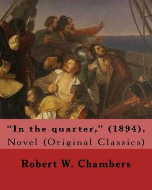 "In the quarter," (1894). By: Robert W. Chambers To my friend Reginald Bathurst Birch: Novel (Original Classics) Reginald Bathurst Birch (May 2, 185 by Robert W. Chambers, Reginald Bathurst Birch