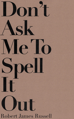 Don't Ask Me to Spell It Out by Robert James Russell