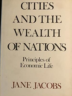 Cities and the Wealth of Nations by Jane Jacobs
