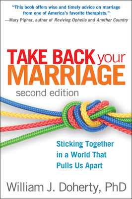 Take Back Your Marriage: Sticking Together in a World That Pulls Us Apart by William J. Doherty