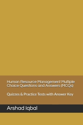 Human Resource Management Multiple Choice Questions and Answers (MCQs): Quizzes & Practice Tests with Answer Key by Arshad Iqbal