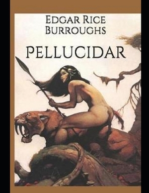 Pellucidar: Annotated and Illustrated by Edgar Rice Burroughs