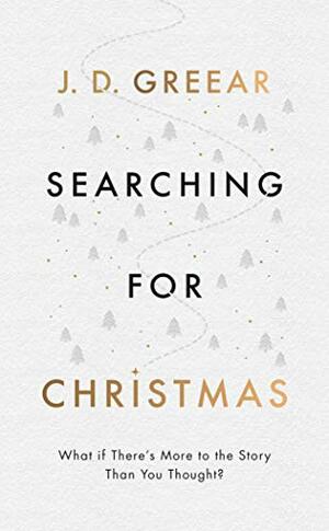 Searching for Christmas: What If There's More to the Story Than You Thought? by J.D. Greear