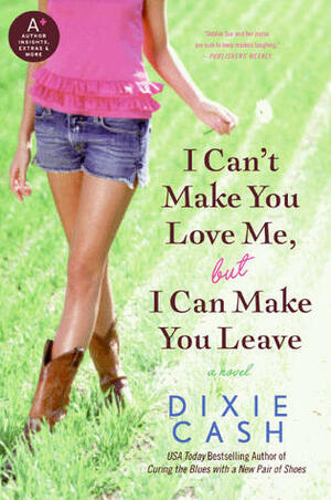 I Can't Make You Love Me, but I Can Make You Leave by Dixie Cash