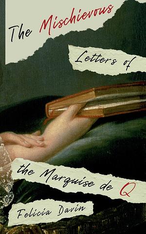 The Mischievous Letters of the Marquise de Q by Felicia Davin