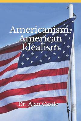 Americanism, American &#304;dealism by Alan Castle