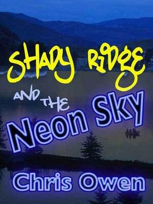 Shady Ridge and the Neon Sky by Chris Owen