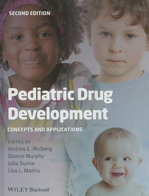 Pediatric Drug Development: Concepts and Applications by Andrew E. Mulberg, Julia Dunne, Dianne Murphy
