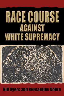 Race Course: Against White Supremacy by William C. Ayers, Bernardine Dohrn