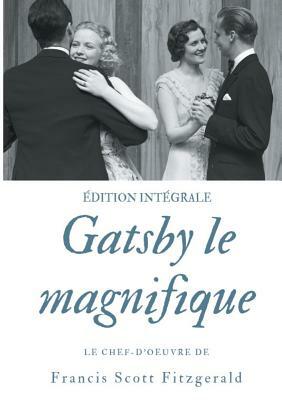 Gatsby le magnifique: Le chef-d'oeuvre de F. Scott Fitzgerald (édition intégrale) by F. Scott Fitzgerald