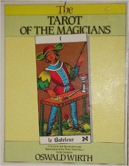 The Tarot of the Magicians: A Guide to the Symbolism and Application of the Wirth Tarot Deck by its Designer Oswald Wirth by Oswald Wirth