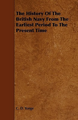The History of the British Navy from the Earliest Period to the Present Time by C. D. Yonge