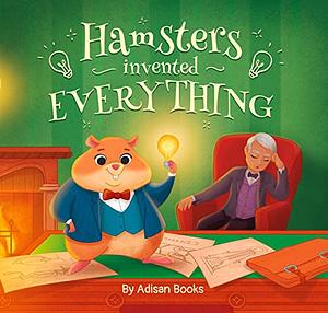 Hamsters Invented Everything by Adisan Books, Adisan Books