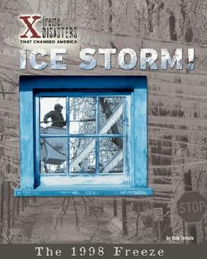 Ice Storm!: The 1998 Freeze by Bob Temple