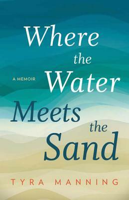 Where the Water Meets the Sand by Tyra Manning