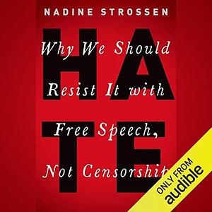HATE: Why We Should Resist It with Free Speech, Not Censorship by Nadine Strossen
