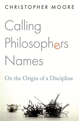 Calling Philosophers Names: On the Origin of a Discipline by Christopher Moore