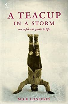 A Teacup In A Storm: An Explorer's Guide To Life by Mick Conefrey