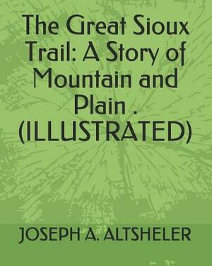 The Great Sioux Trail: A Story of Mountain and Plain . (Illustrated) by Joseph a. Altsheler