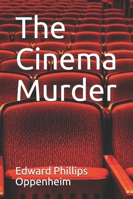 The Cinema Murder by Edward Phillips Oppenheim